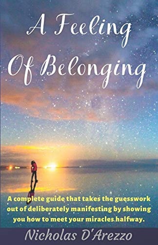 A Feeling of Belonging A Complete Guide That Takes the Guesswork Out of Deliberately Manifesting by Showing You How to Meet Your Miracles Halfway