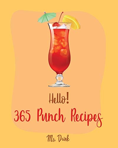 Hello! 365 Punch Recipes Best Punch Cookbook Ever For Beginners [Book 1]