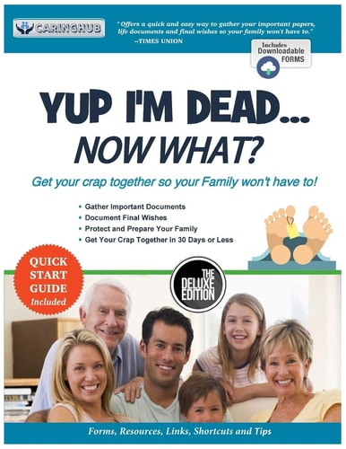 Yup I'm Dead...Now What? The Deluxe Edition A Guide to My Life Information, Documents, Plans and Final Wishes