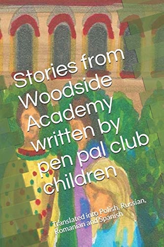 Stories from Woodside Academy Written by Pen Pal Club Children Translated Into Polish, Russian, Romanian and Spanish