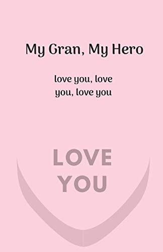 My Gran, My Hero. Love You, Love You, Love You
