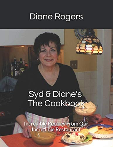 Syd & Diane's The Cookbook Incredible Recipes From Our Incredible Restaurant