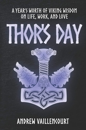 Thor's Day A Year's Worth of Viking Wisdom on Life, Work, and Love.