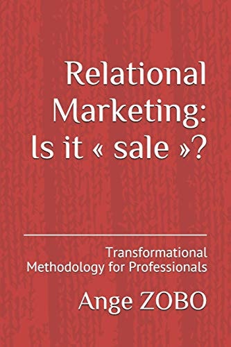 Relational Marketing Is It Sale ?: Transformational Methodology for Professionals