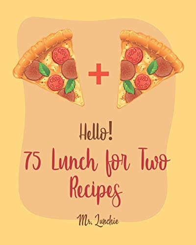 Hello! 75 Lunch for Two Recipes Best Lunch for Two Cookbook Ever For Beginners [Book 1]