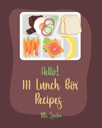 Hello! 111 Lunch Box Recipes Best Lunch Box Cookbook Ever For Beginners [Book 1]