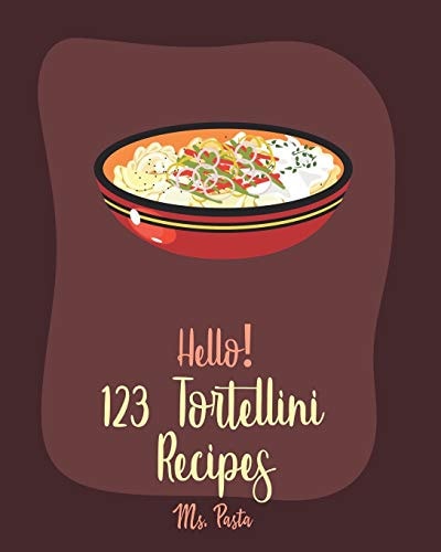 Hello! 123 Tortellini Recipes Best Tortellini Cookbook Ever For Beginners ] [Book 1]