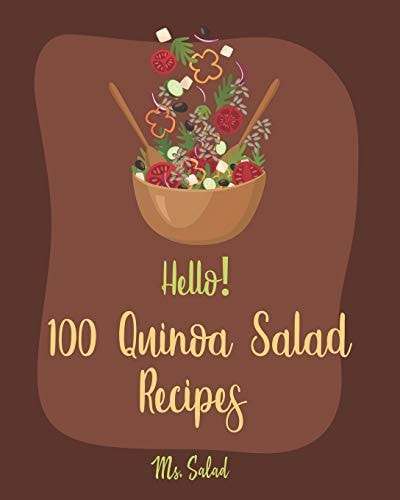 Hello! 100 Quinoa Salad Recipes Best Quinoa Salad Cookbook Ever For Beginners [Book 1]
