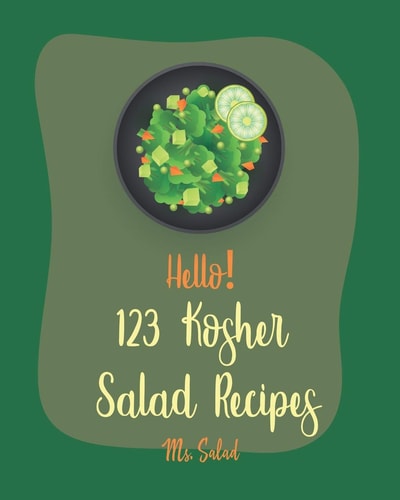 Hello! 123 Kosher Salad Recipes Best Kosher Salad Cookbook Ever For Beginners [Book 1]