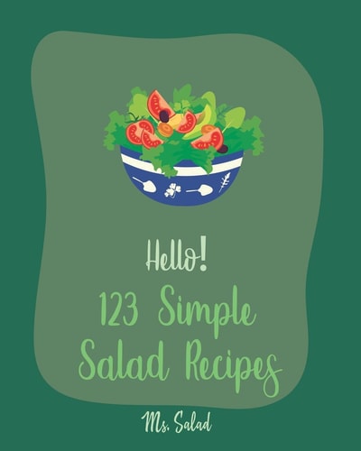 Hello! 123 Simple Salad Recipes Best Simple Salad Cookbook Ever For Beginners [Book 1]