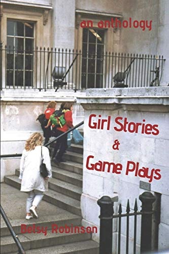 Girl Stories and Game Plays An Anthology of Stories and Plays