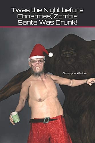 Twas the Night Before Christmas, Zombie Santa Was Drunk!