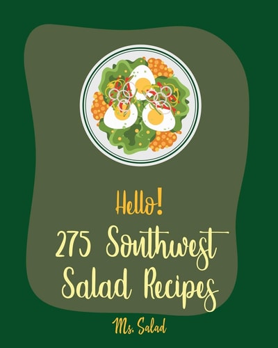Hello! 275 Southwest Salad Recipes Best Southwest Salad Cookbook Ever For Beginners [Book 1]