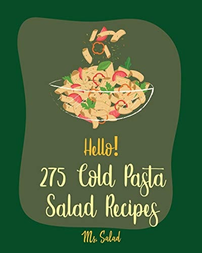 Hello! 275 Cold Pasta Salad Recipes Best Cold Pasta Salad Cookbook Ever For Beginners [Book 1]