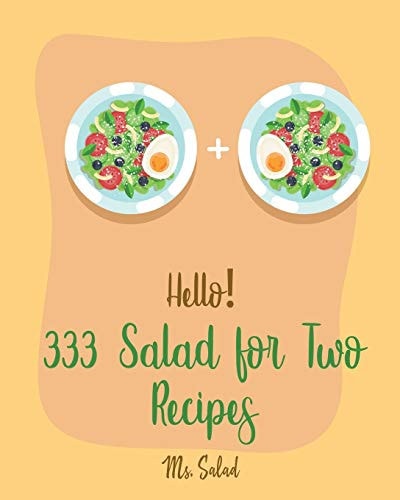 Hello! 333 Salad for Two Recipes Best Salad for Two Cookbook Ever For Beginners [Book 1]