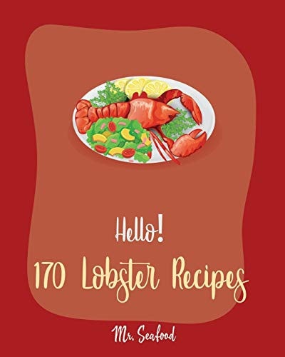 Hello! 170 Lobster Recipes Best Lobster Cookbook Ever For Beginners [Book 1]
