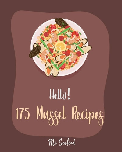 Hello! 175 Mussel Recipes Best Mussel Cookbook Ever For Beginners [Book 1]