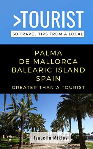 Greater Than a Tourist- Palma de Mallorca Balearic Island Spain 50 Travel Tips from a Local