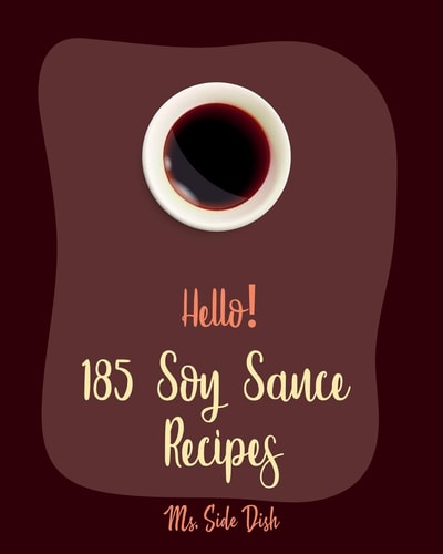 Hello! 185 Soy Sauce Recipes Best Soy Sauce Cookbook Ever For Beginners [Book 1]