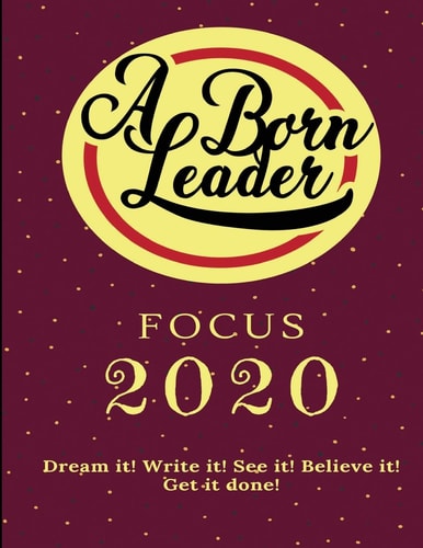Focus 2020 Dream It! Write It! See It! Believe It! Get It Done!