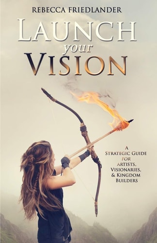 Launch Your Vision A Strategic Guide for Artists, Visionaries, and Kingdom Builders