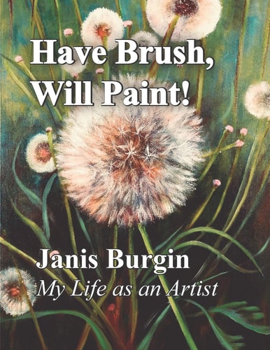 Have Brush, Will Paint Janis Burgin, My Life As an Artist