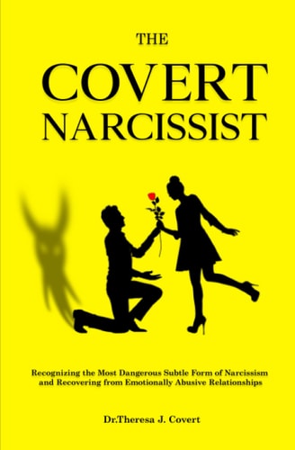 The Covert Narcissist Recognizing the Most Dangerous Subtle Form of Narcissism and Recovering from Emotionally Abusive Relationships