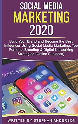 Social Media Marketing 2020 Build Your Brand and Become the Best Influencer Using Social Media Marketing. Top Personal Branding and Digital Networking Strategies (Online Business)