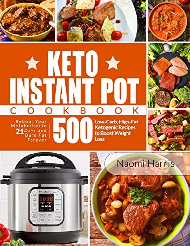 Keto Instant Pot Cookbook Reboot Your Metabolism in 21 Days and Burn Fat Forever 500 Low-Carb, High-Fat Ketogenic Recipes to Boost Weight Loss