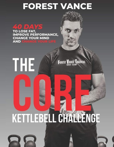 The CORE Kettlebell Challenge 40 Days to Lose Fat, Improve Performance, Change Your Mind and Change Your Life