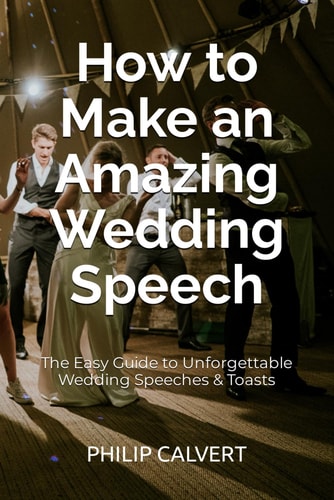 How to Make an Amazing Wedding Speech The Easy Guide to Unforgettable Wedding Speeches and Toasts