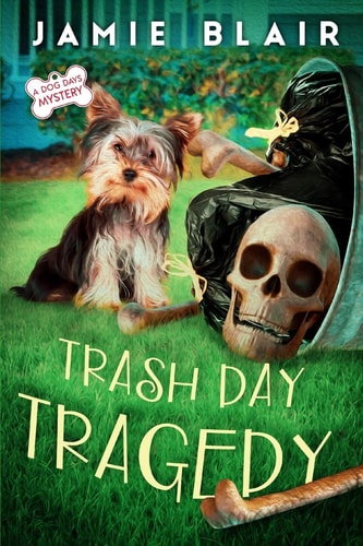 Trash Day Tragedy Dog Days Mystery #4, A Humorous Cozy Mystery
