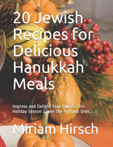 20 Jewish Recipes for Delicious Hanukkah Meals Impress and Delight Your Guests This Holiday Season (Even the Fussiest Ones... )