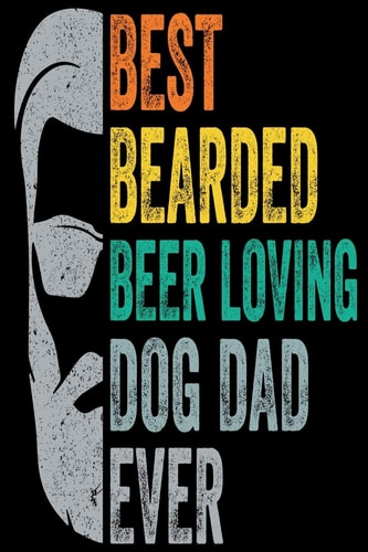 Best Bearded Beer Loving Dog Dad A Perfect Birthday Gift For Dad: Gift for Dad