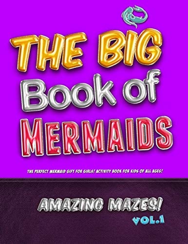 The Big Book of Mermaids! Amazing Mazes! Vol. 1 The Perfect Mermaid Gift for Girls! Activity Book for Kids of All Ages!
