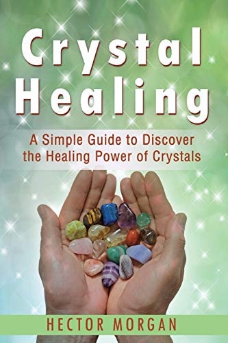 Crystal Healing A Simple Guide to Discover the Healing Power of Crystals
