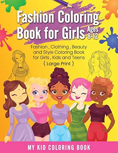 Fashion Coloring Book for Girls Ages 8-12 Fashion, Clothing, Beauty and Style Coloring Book for Girls, Kids and Teens ( Large Print )