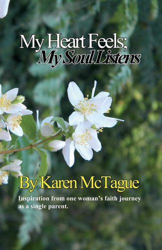 My Heart Feels My Soul Listens: Inspiration from One Woman's Faith Journey As a Single Parent