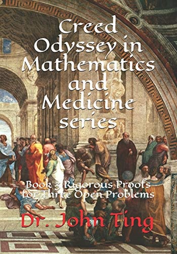 Creed Odyssey in Mathematics and Medicine Series Book 3 Rigorous Proofs for Three Open Problems