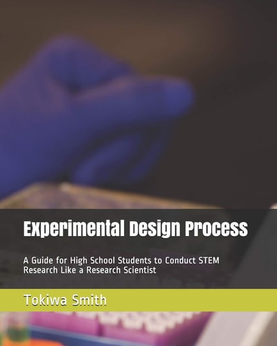 Experimental Design Process A Guide for High School Students to Conduct STEM Research Like a Research Scientist