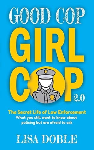 Good Cop Girl Cop 2.0 The Secret Life of Law Enforcement: What You Still Want To Know About Policing But Are Afraid To Ask