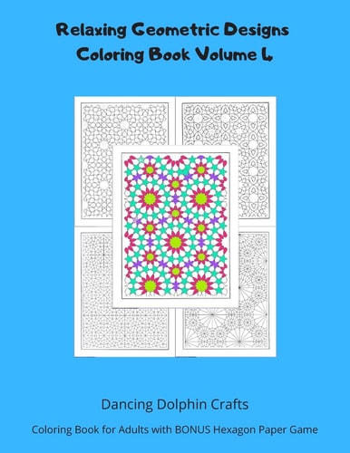 Relaxing Geometric Designs Coloring Book Volume 4 Coloring Book for Adults with BONUS Hexagon Paper Game