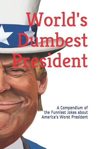 World's Dumbest President A Compendium of the Funniest Jokes about America's Worst President