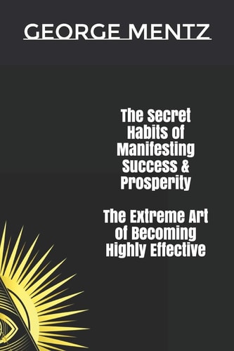 The Secret Habits of Manifesting Success & Prosperity The Extreme Art of Becoming Highly Effective