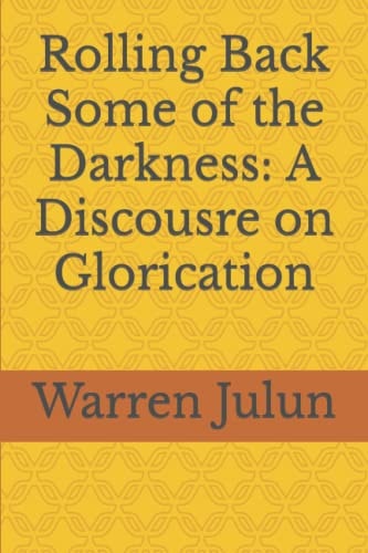 Rolling Back Some of the Darkness A Discousre on Glorication