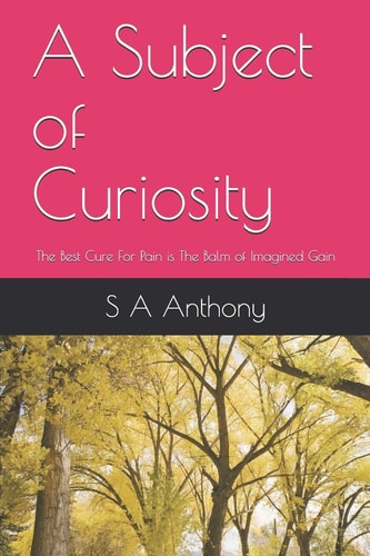 A Subject of Curiosity The Best Cure For Pain is The Balm of Imagined Gain