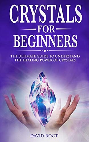 Crystals for Beginners : The Ultimate Guide to Understand the Healing Power of Crystals