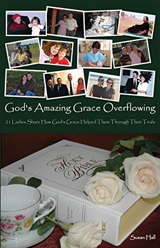 God's Amazing Grace Overflowing 21 Ladies Share How God's Grace Helped Them Through Their Trials