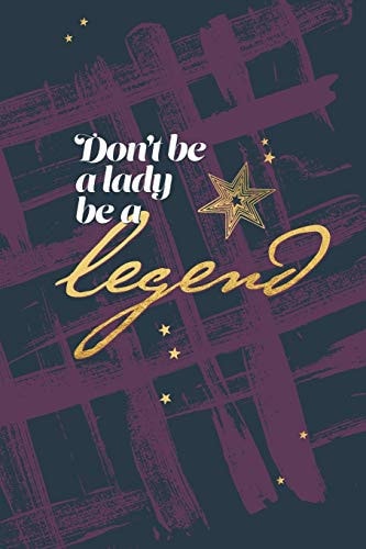 Don't Be a Lady Be a Legend