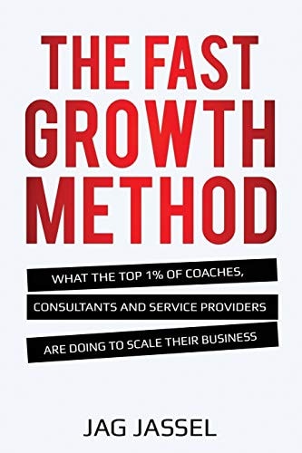 The Fast Growth Method What the Top 1% of Coaches, Consultants and Service Providers Are Doing To Scale Their Business